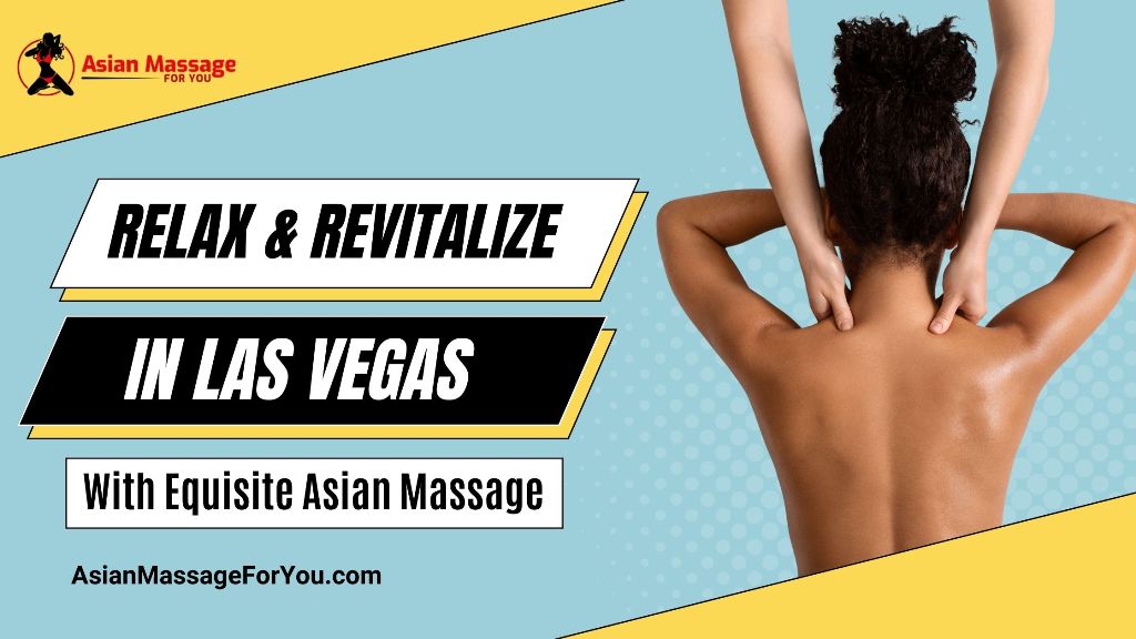 Relax And Revitalize In Las Vegas With Equisite Asian Massage 24 Hour